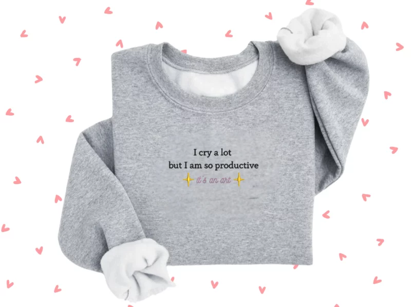 I cry a lot but I am so productive